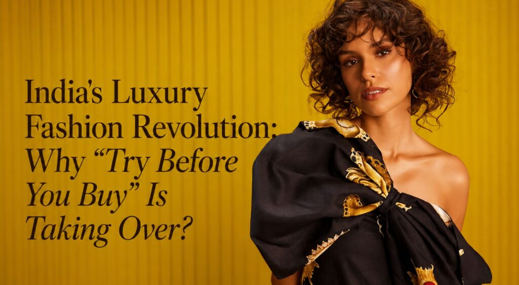 India’s Luxury Fashion Revolution: Why “Try Before You Buy” Is Taking Over?