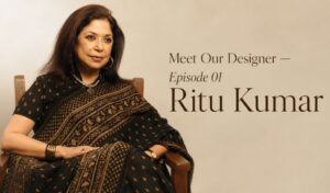 Meet Our Designer — Episode 01 Ritu Kumar