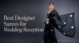 Best Designer Sarees for Wedding Reception